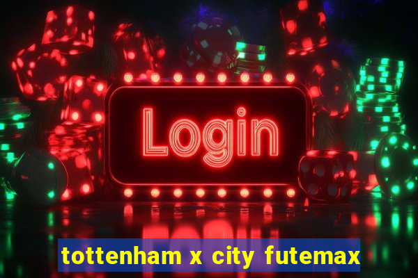 tottenham x city futemax